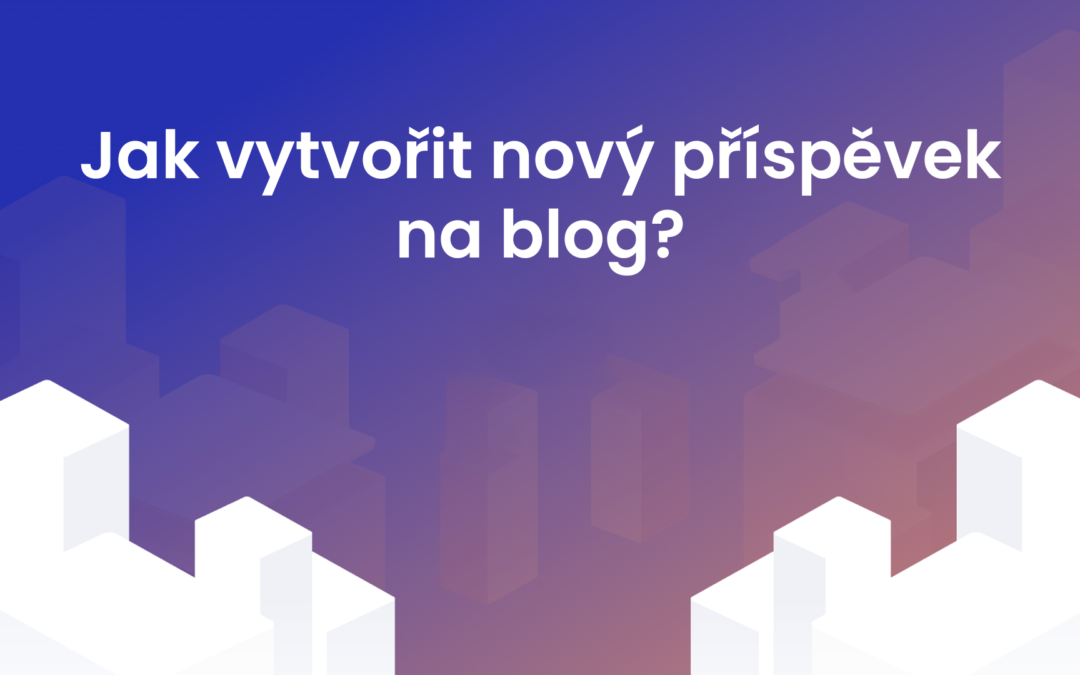 Jak vytvořit nový příspěvek na blog?